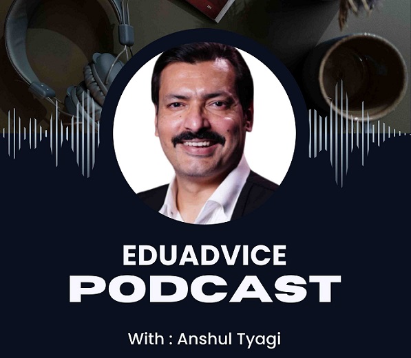 EduAdvice Podcast with Mr. Anshul Tyagi: Importance of Creativity, Spirituality in Modern Education