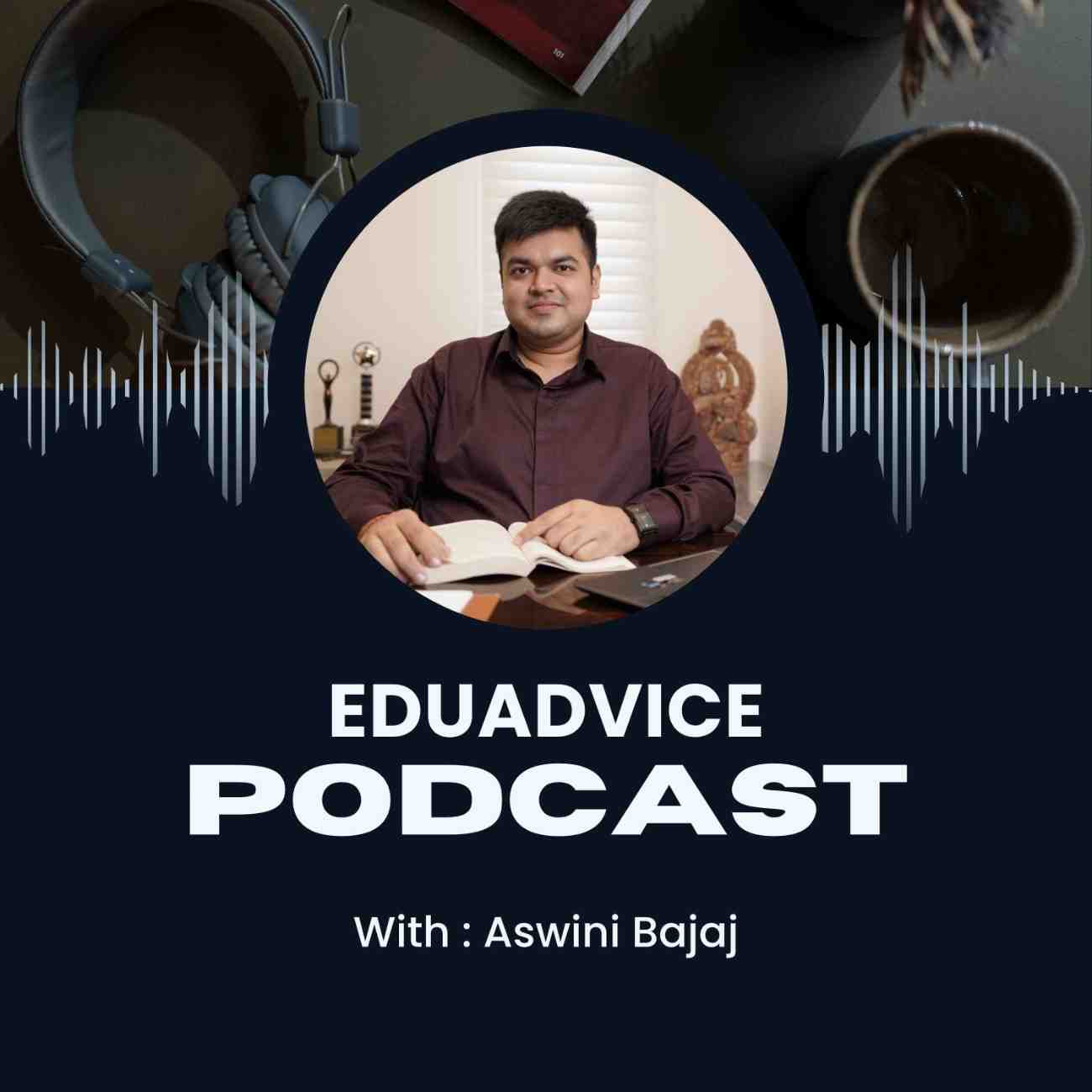 EduAdvice Podcast: Aswini Bajaj Explains the Skills Students Need, the Impact of AI, and the Importance of Long Term Career Planning